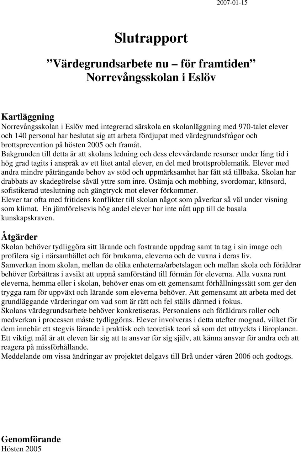 Bakgrunden till detta är att skolans ledning och dess elevvårdande resurser under lång tid i hög grad tagits i anspråk av ett litet antal elever, en del med brottsproblematik.