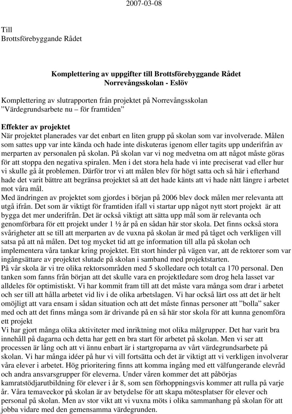 Målen som sattes upp var inte kända och hade inte diskuteras igenom eller tagits upp underifrån av merparten av personalen på skolan.