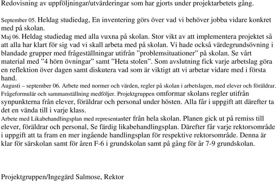 Vi hade också värdegrundsövning i blandade grupper med frågeställningar utifrån problemsituationer på skolan. Se vårt material med 4 hörn övningar samt Heta stolen.