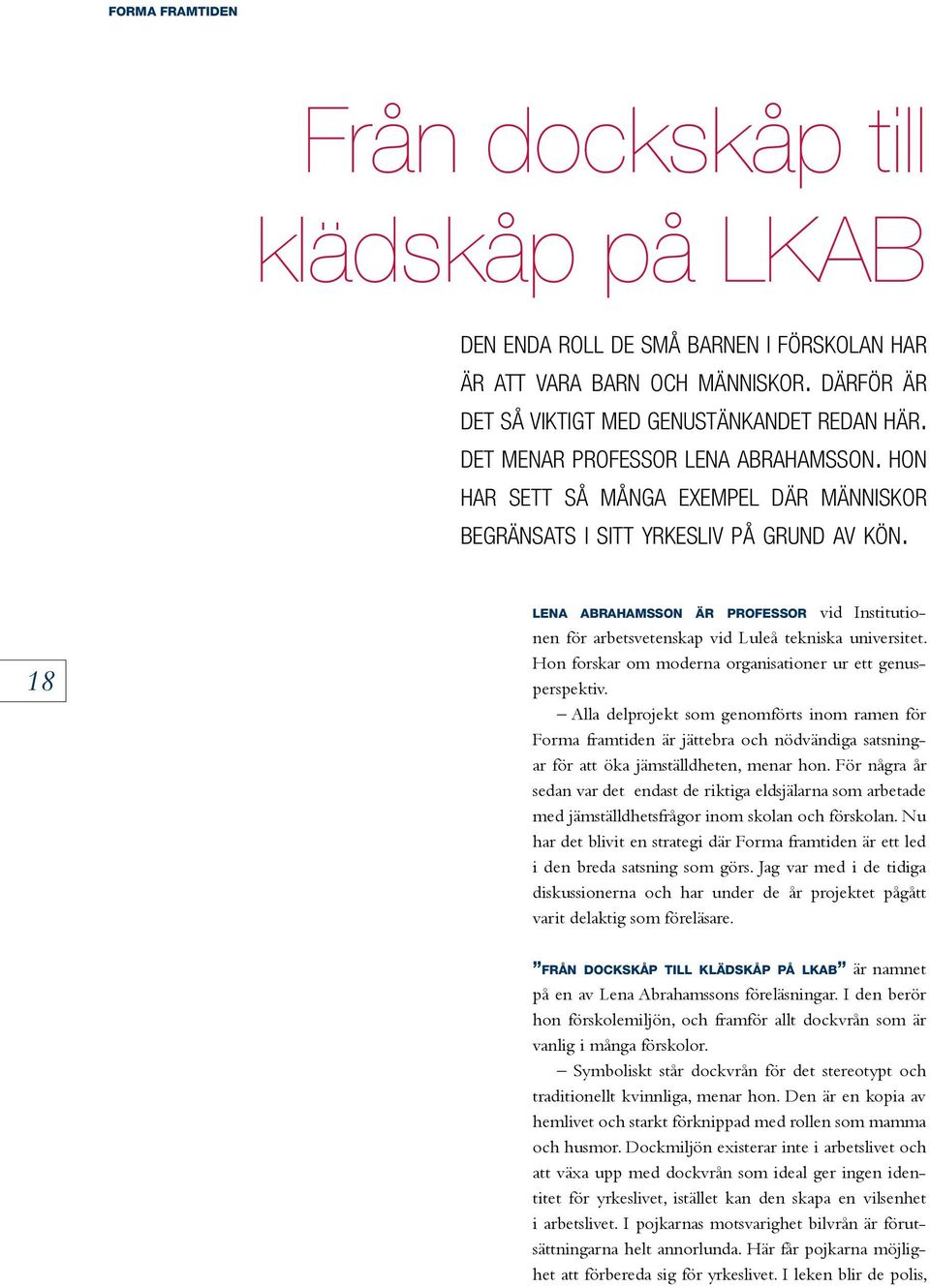 18 lena abrahamsson är professor vid Institutionen för arbetsvetenskap vid Luleå tekniska universitet. Hon forskar om moderna organisationer ur ett genusperspektiv.