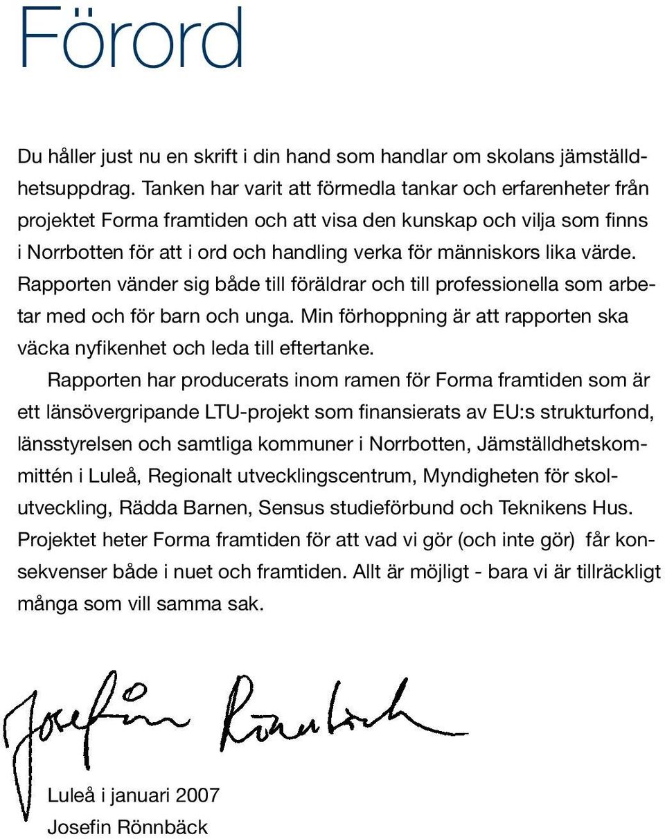 värde. Rapporten vänder sig både till föräldrar och till professionella som arbetar med och för barn och unga. Min förhoppning är att rapporten ska väcka nyfikenhet och leda till eftertanke.