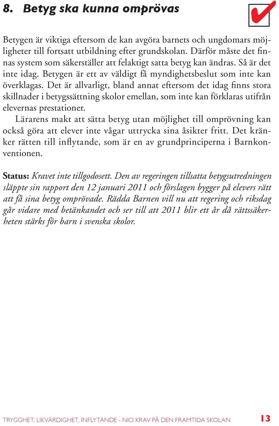 Det är allvarligt, bland annat eftersom det idag finns stora skillnader i betygssättning skolor emellan, som inte kan förklaras utifrån elevernas prestationer.