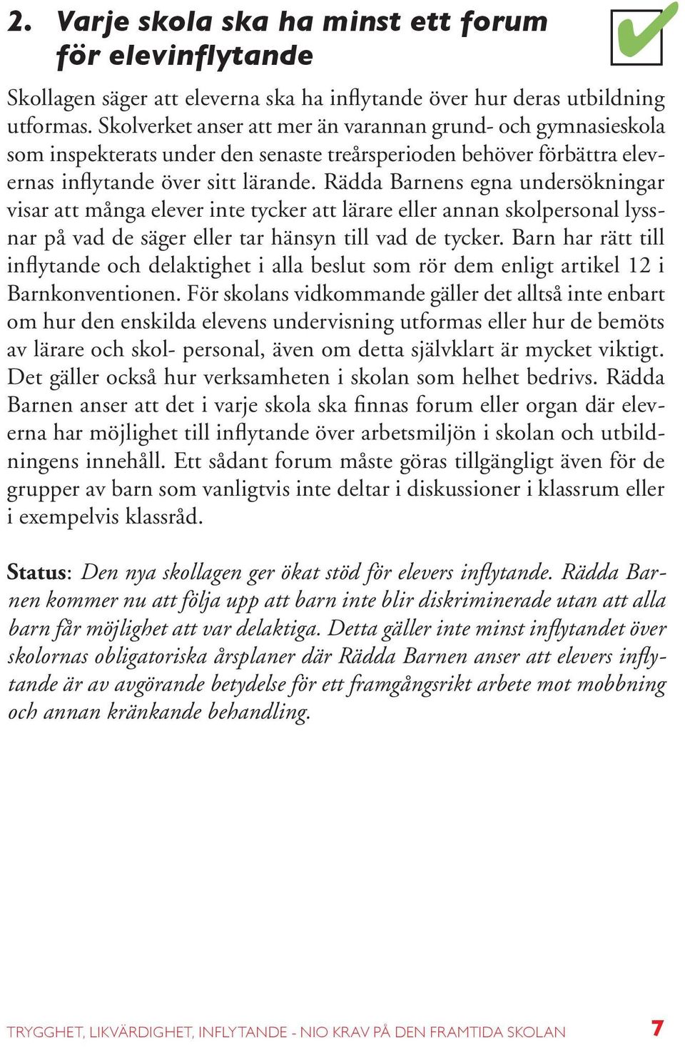 Rädda Barnens egna undersökningar visar att många elever inte tycker att lärare eller annan skolpersonal lyssnar på vad de säger eller tar hänsyn till vad de tycker.