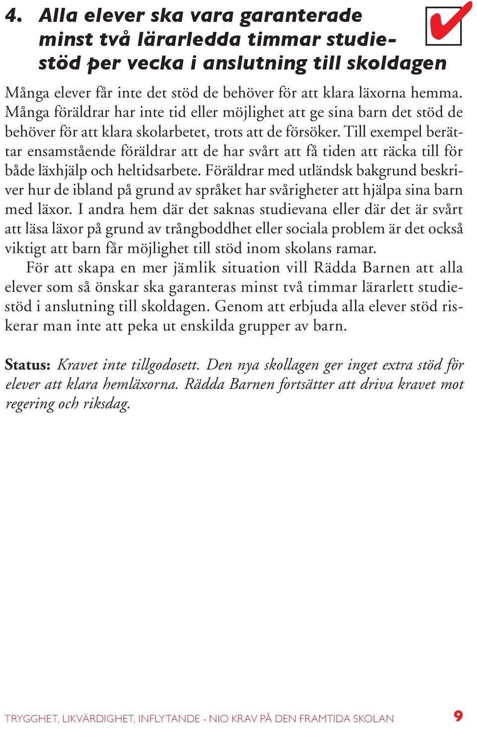 Till exempel berättar ensamstående föräldrar att de har svårt att få tiden att räcka till för både läxhjälp och heltidsarbete.