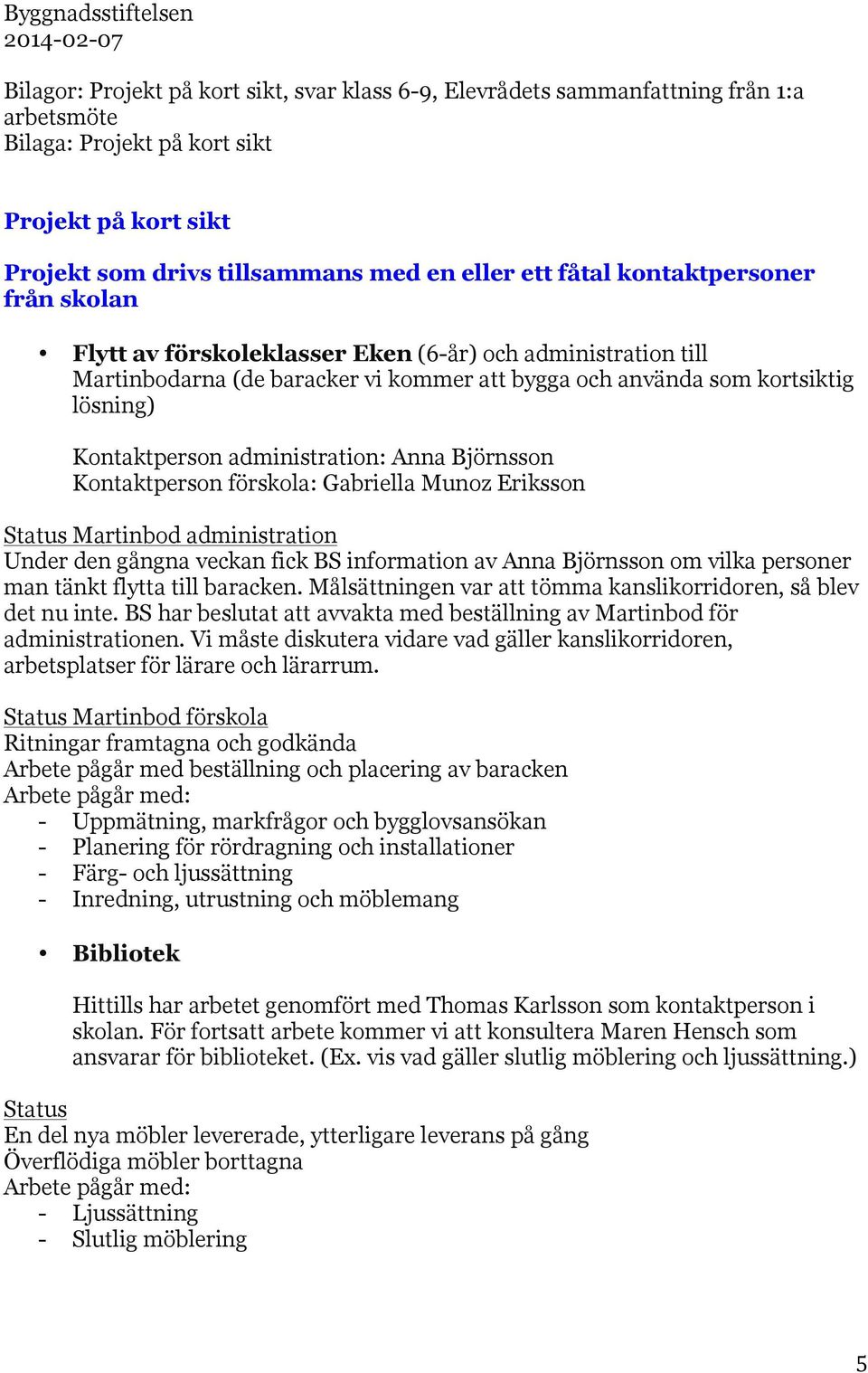 lösning) Kontaktperson administration: Anna Björnsson Kontaktperson förskola: Gabriella Munoz Eriksson Status Martinbod administration Under den gångna veckan fick BS information av Anna Björnsson om