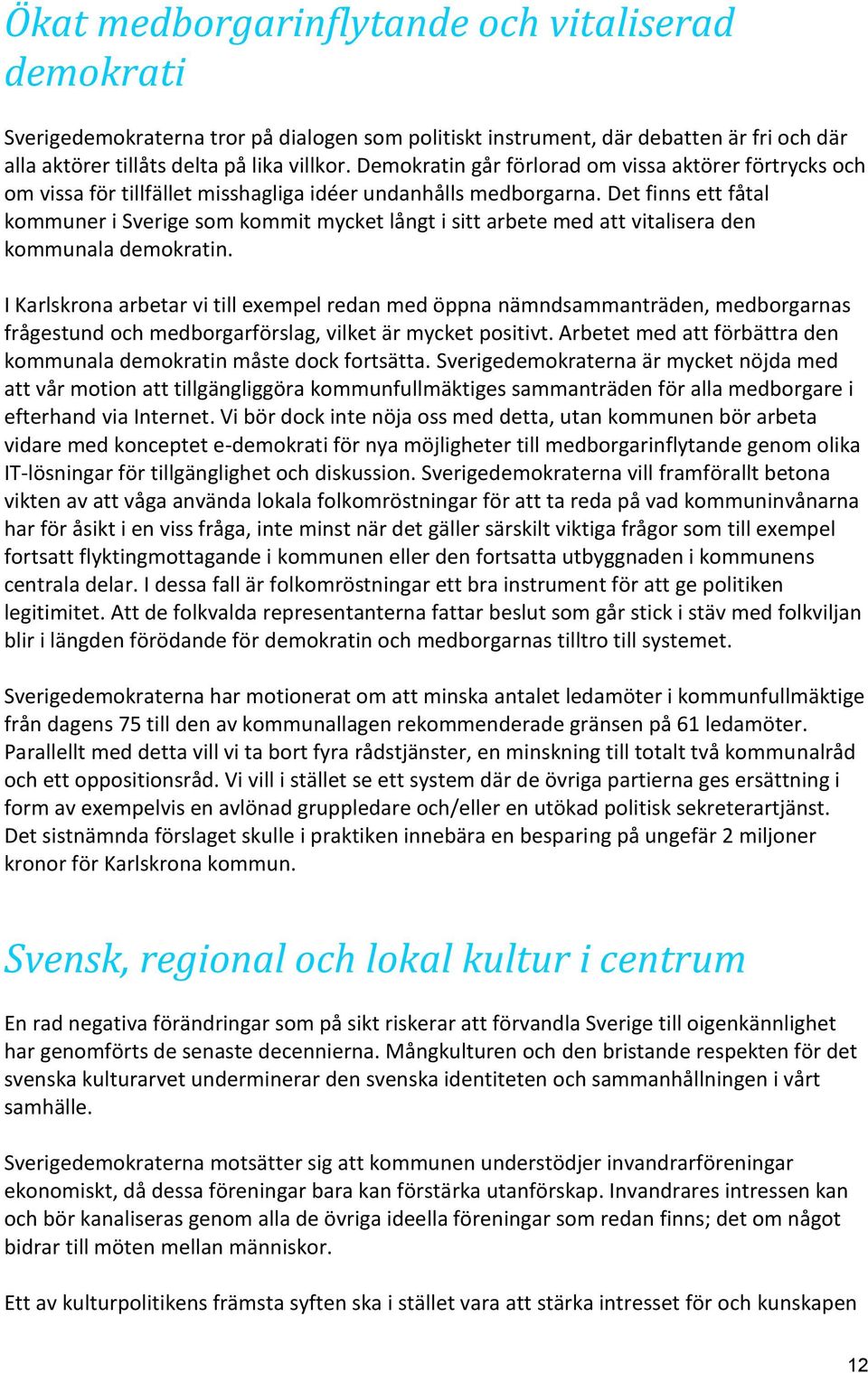 Det finns ett fåtal kommuner i Sverige som kommit mycket långt i sitt arbete med att vitalisera den kommunala demokratin.