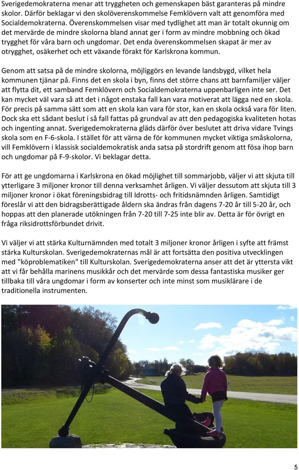 Det enda överenskommelsen skapat är mer av otrygghet, osäkerhet och ett växande förakt för Karlskrona kommun.