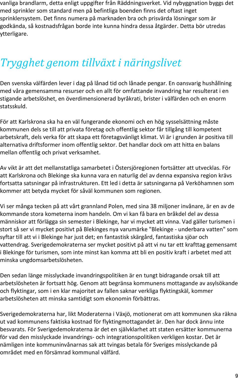 Trygghet genom tillväxt i näringslivet Den svenska välfärden lever i dag på lånad tid och lånade pengar.