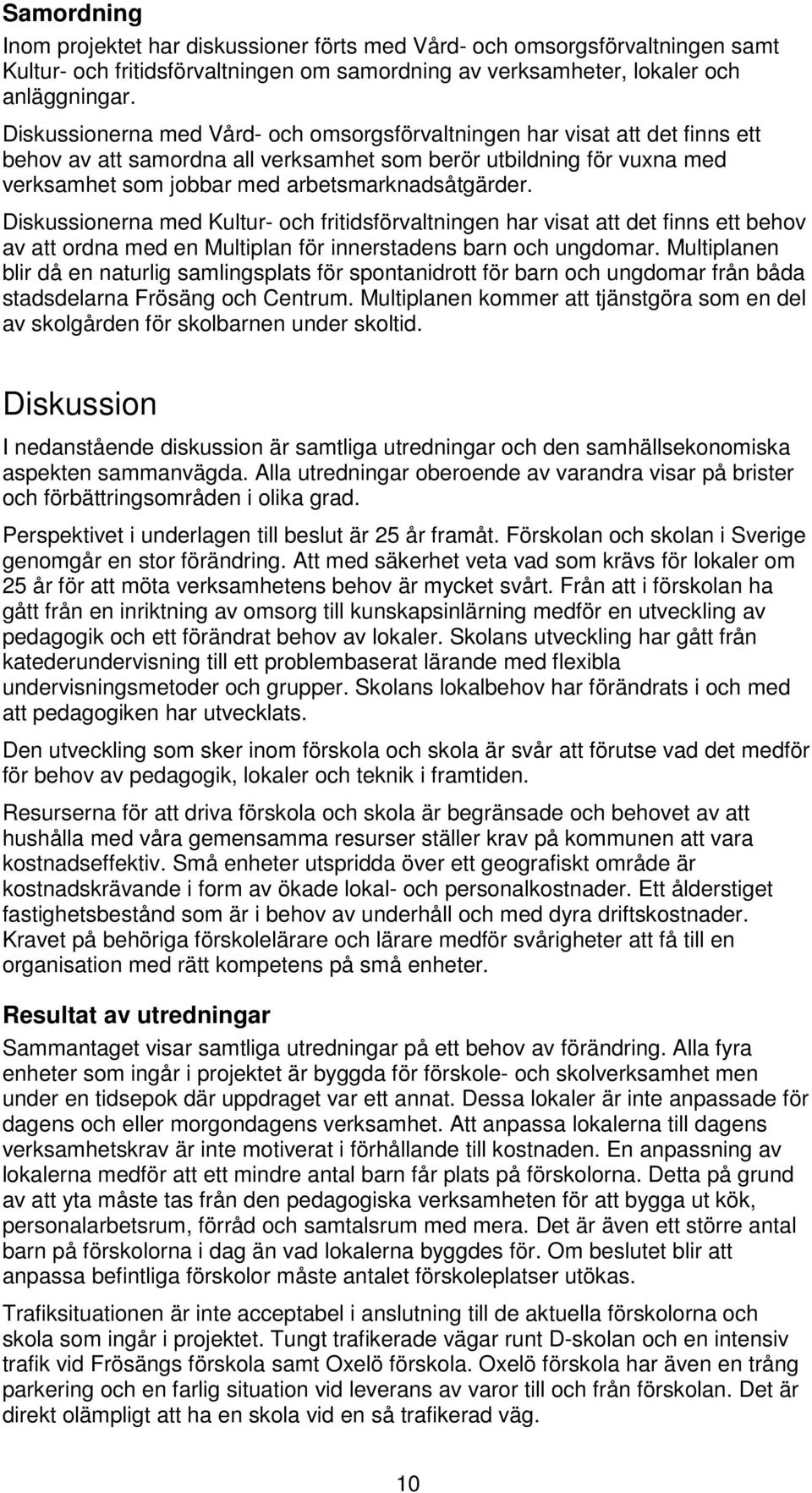 Diskussionerna med Kultur- och fritidsförvaltningen har visat att det finns ett behov av att ordna med en Multiplan för innerstadens barn och ungdomar.