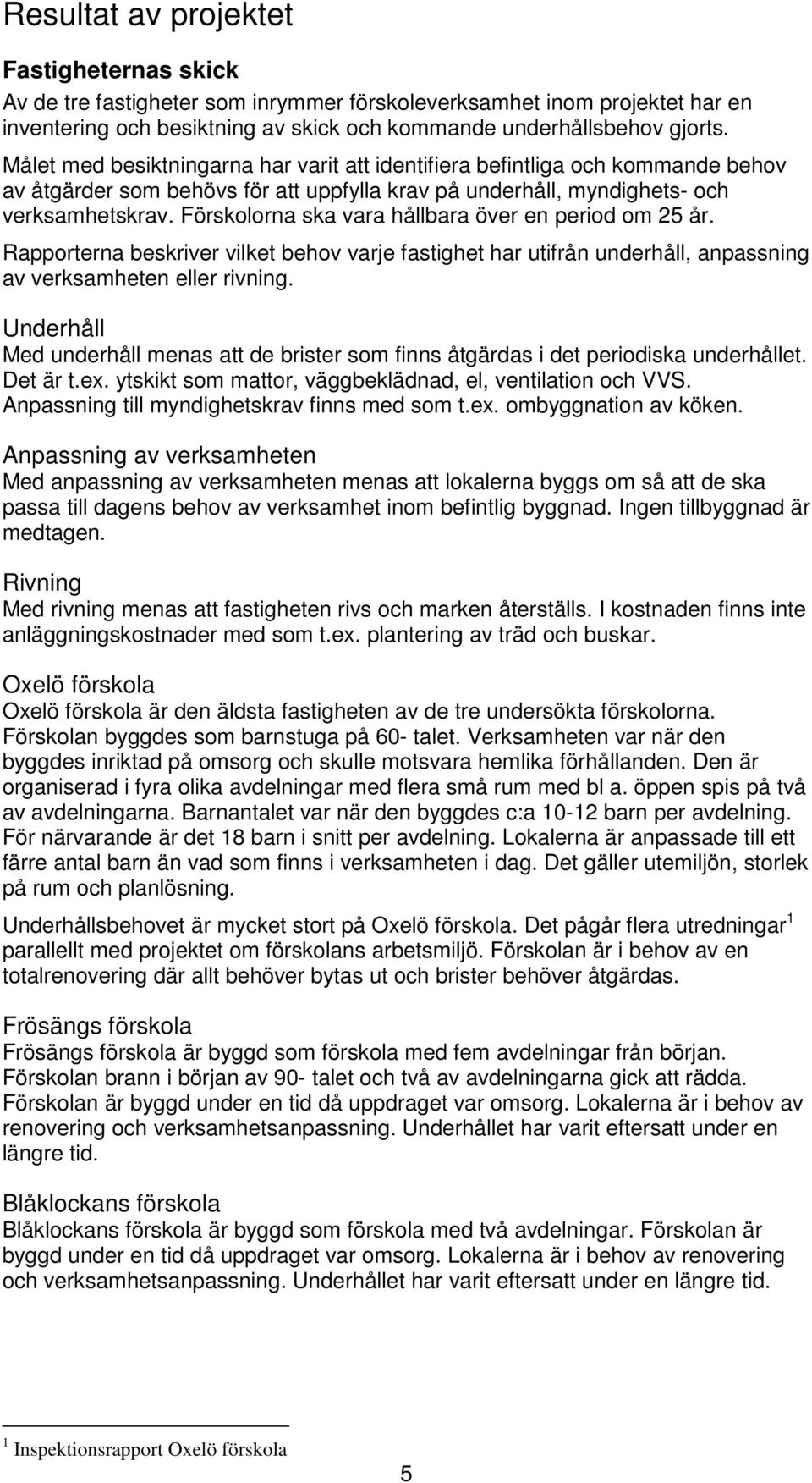 Förskolorna ska vara hållbara över en period om 25 år. Rapporterna beskriver vilket behov varje fastighet har utifrån underhåll, anpassning av verksamheten eller rivning.