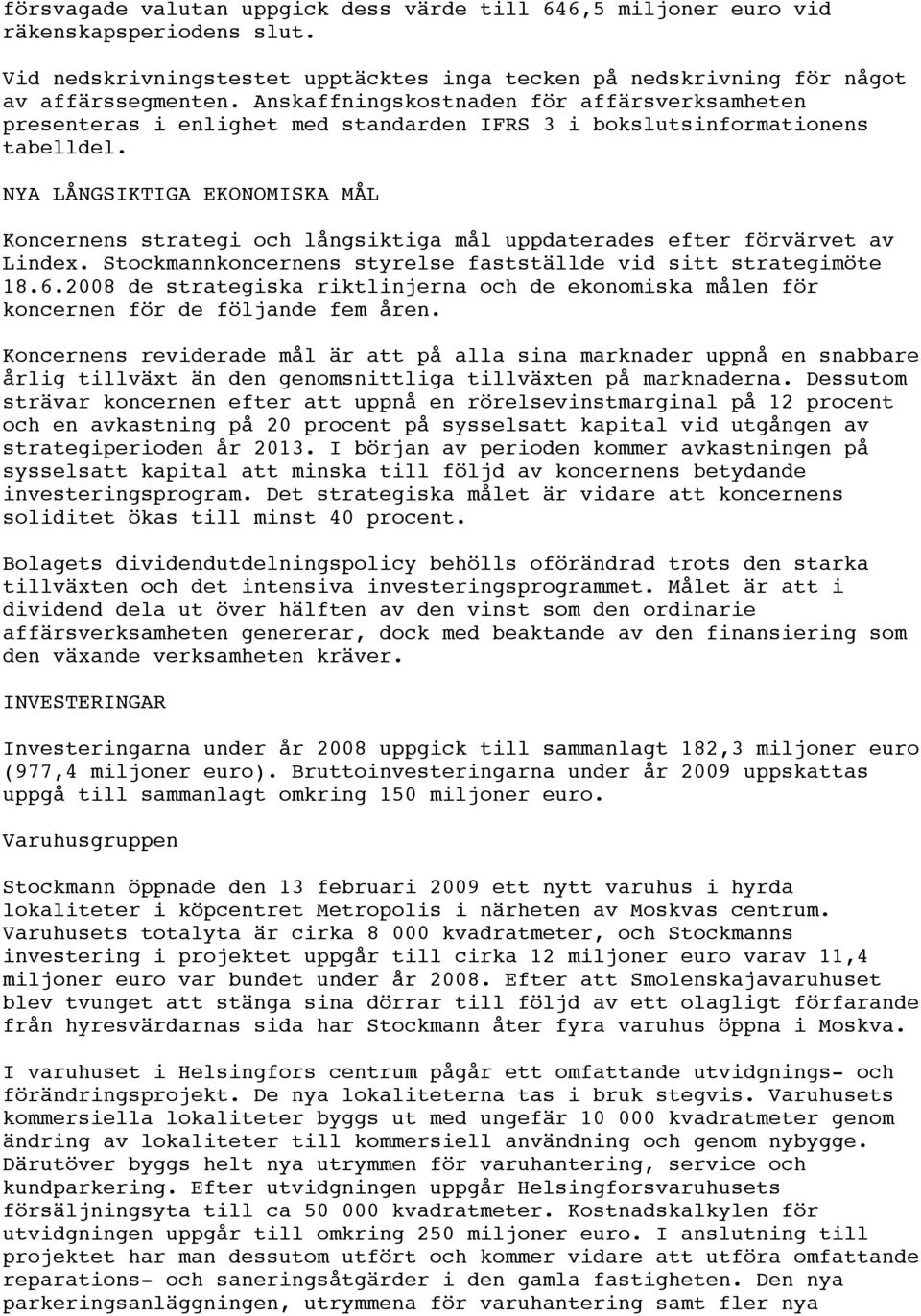 NYA LÅNGSIKTIGA EKONOMISKA MÅL Koncernens strategi och långsiktiga mål uppdaterades efter förvärvet av Lindex. Stockmannkoncernens styrelse fastställde vid sitt strategimöte 18.6.