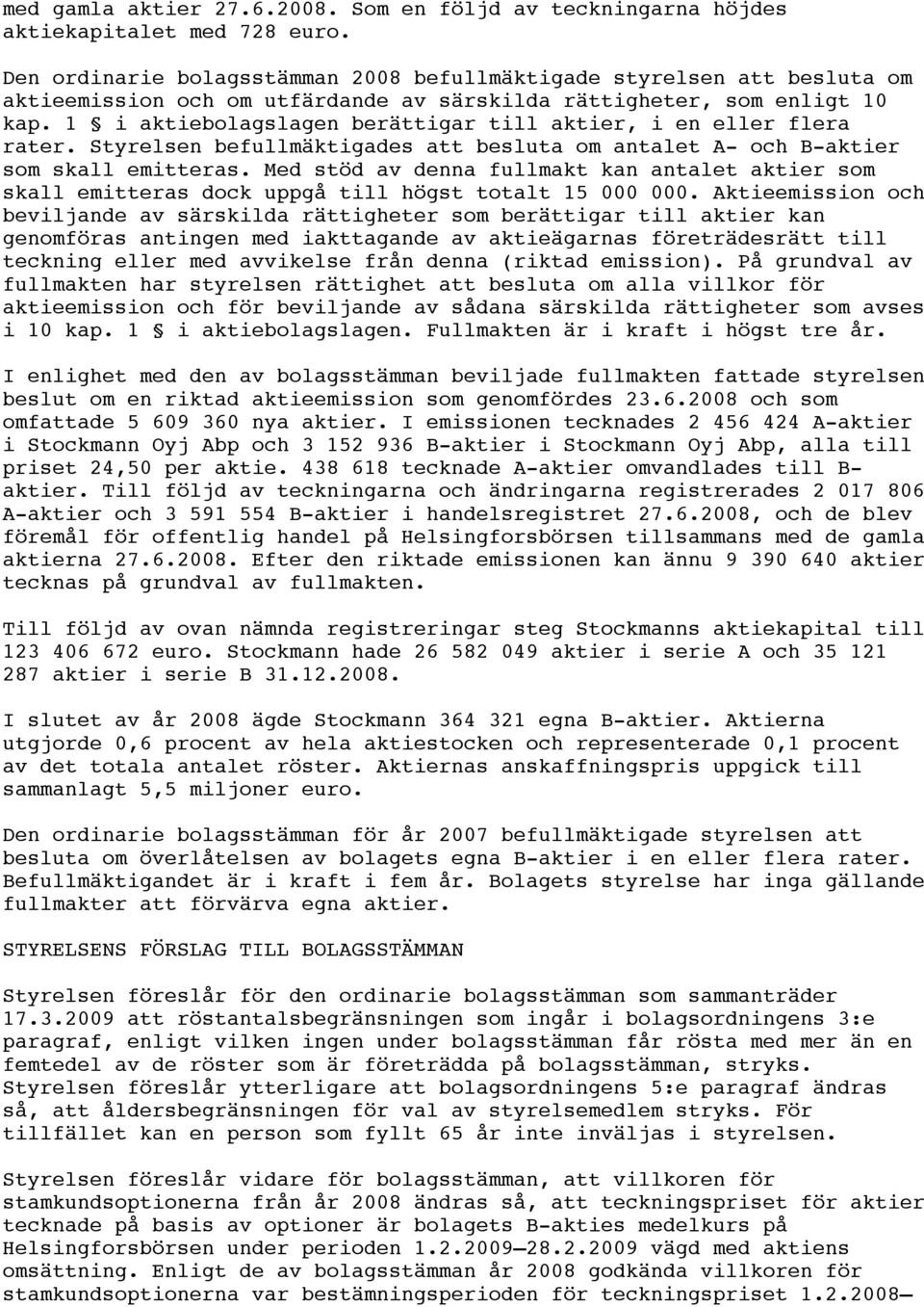 1 i aktiebolagslagen berättigar till aktier, i en eller flera rater. Styrelsen befullmäktigades att besluta om antalet A- och B-aktier som skall emitteras.