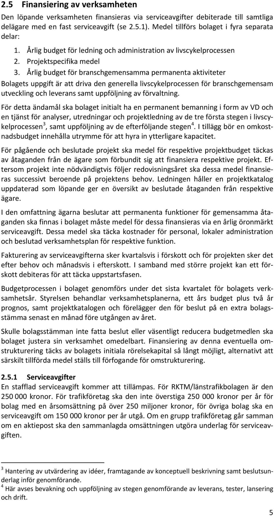 Årlig budget för branschgemensamma permanenta aktiviteter Bolagets uppgift är att driva den generella livscykelprocessen för branschgemensam utveckling och leverans samt uppföljning av förvaltning.