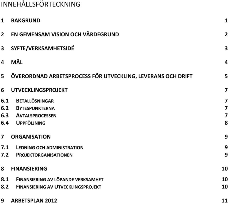 3 AVTALSPROCESSEN 7 6.4 UPPFÖLJNING 8 7 ORGANISATION 9 7.1 LEDNING OCH ADMINISTRATION 9 7.