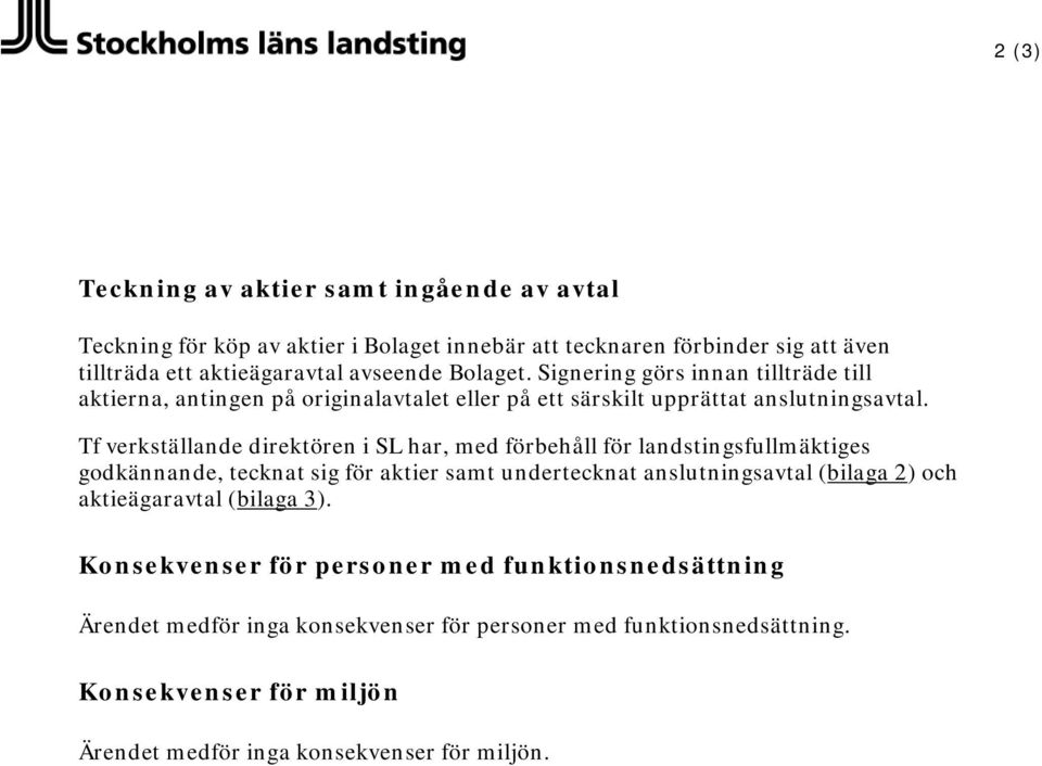 Tf verkställande direktören i SL har, med förbehåll för landstingsfullmäktiges godkännande, tecknat sig för aktier samt undertecknat anslutningsavtal (bilaga 2) och