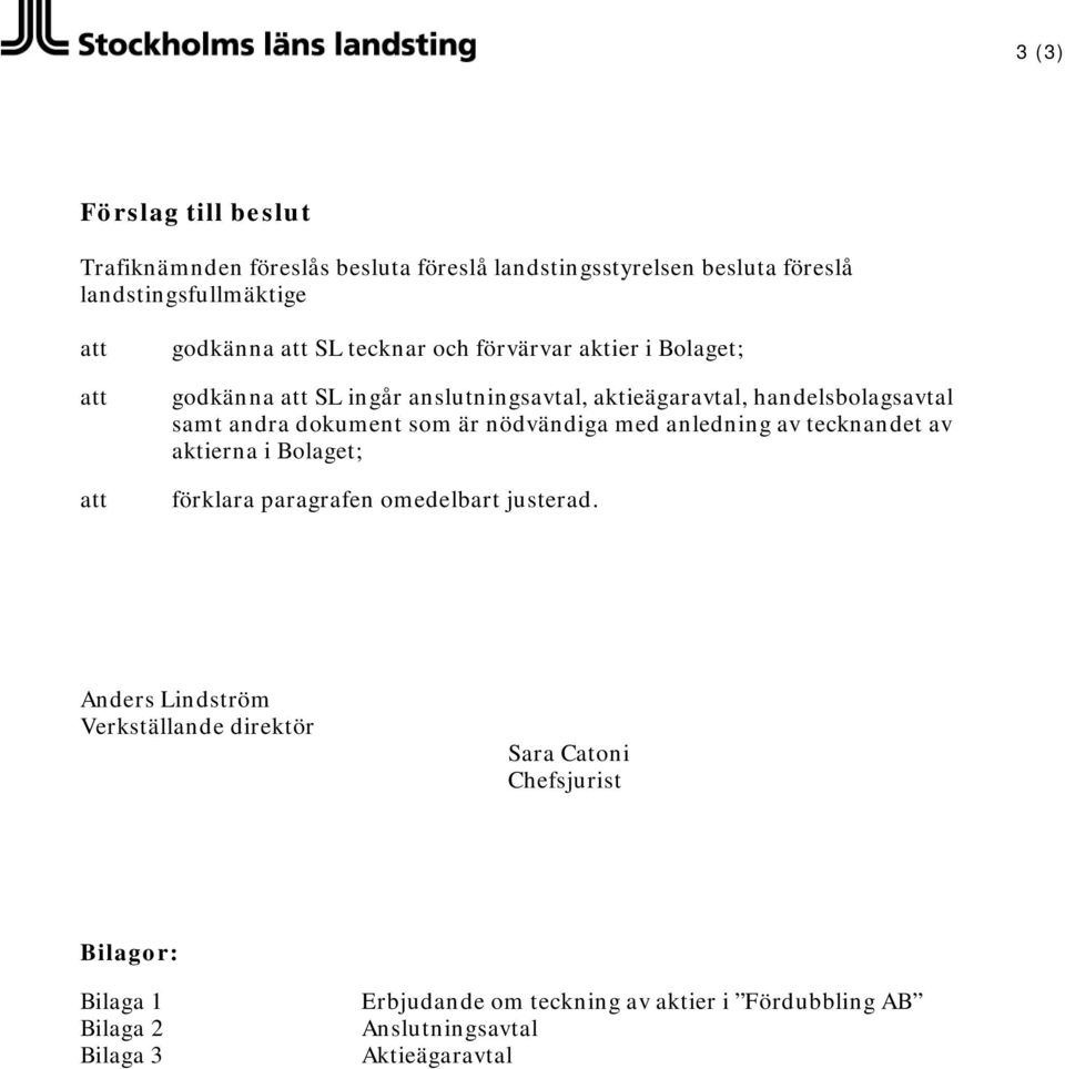 som är nödvändiga med anledning av tecknandet av aktierna i Bolaget; förklara paragrafen omedelbart justerad.