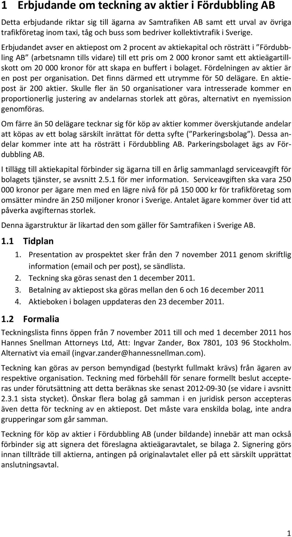 Erbjudandet avser en aktiepost om 2 procent av aktiekapital och rösträtt i Fördubbling AB (arbetsnamn tills vidare) till ett pris om 2 000 kronor samt ett aktieägartillskott om 20 000 kronor för att