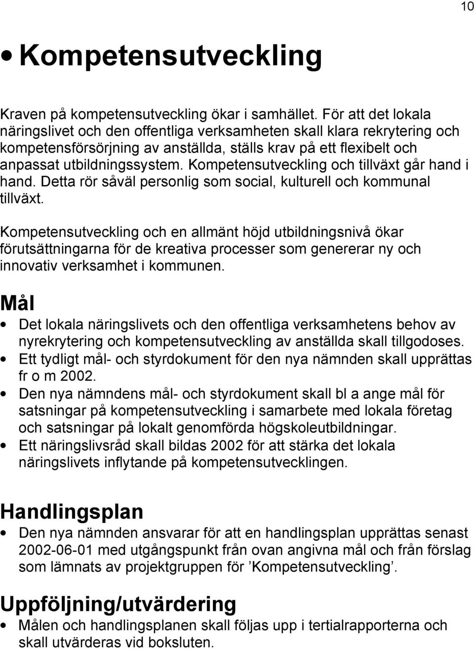 Kompetensutveckling och tillväxt går hand i hand. Detta rör såväl personlig som social, kulturell och kommunal tillväxt.