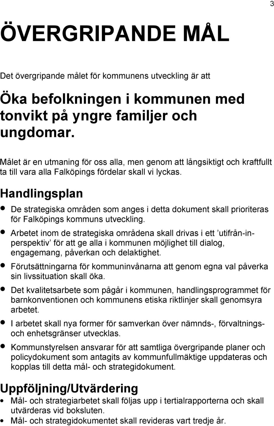 De strategiska områden som anges i detta dokument skall prioriteras för Falköpings kommuns utveckling.