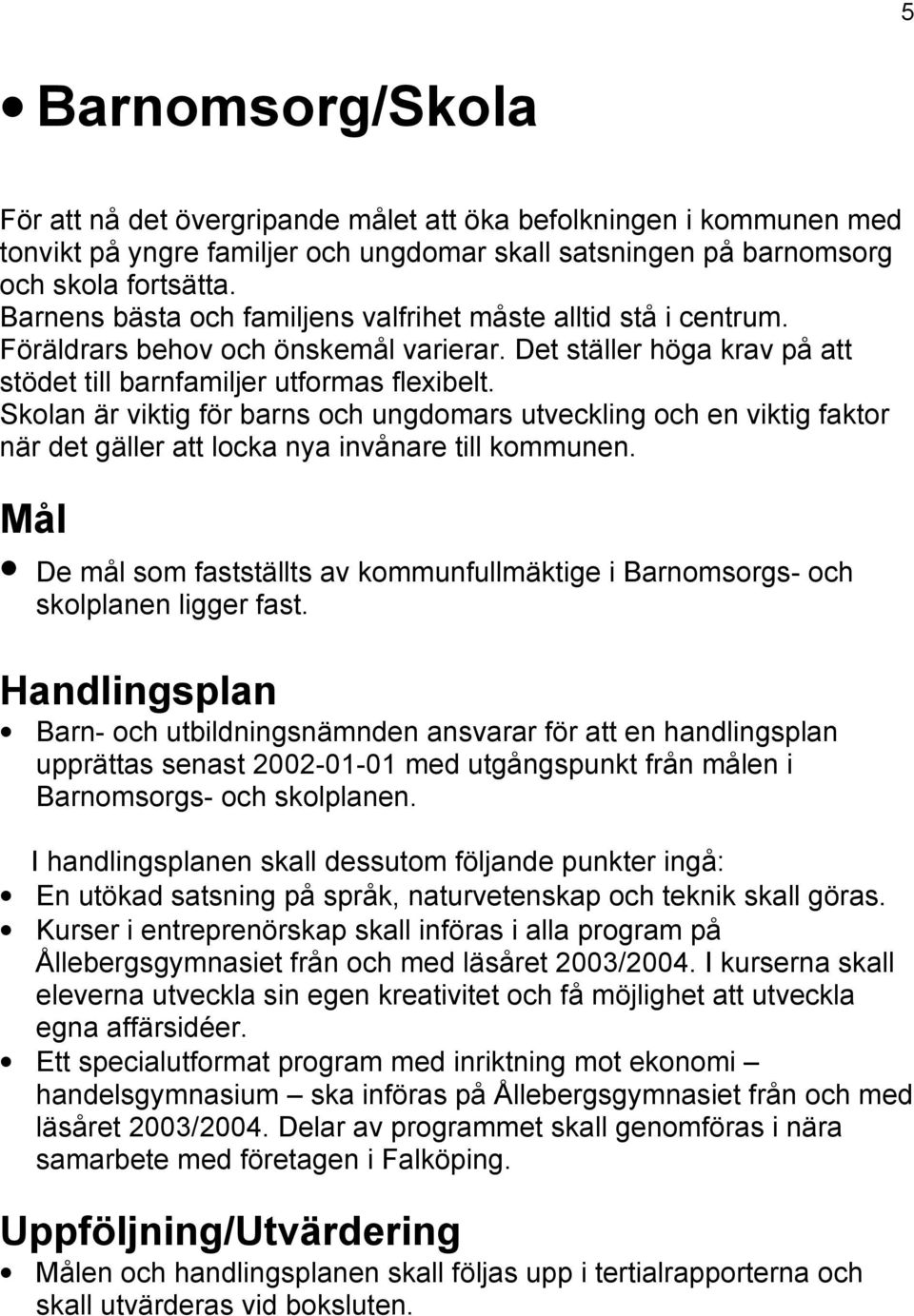 Skolan är viktig för barns och ungdomars utveckling och en viktig faktor när det gäller att locka nya invånare till kommunen.