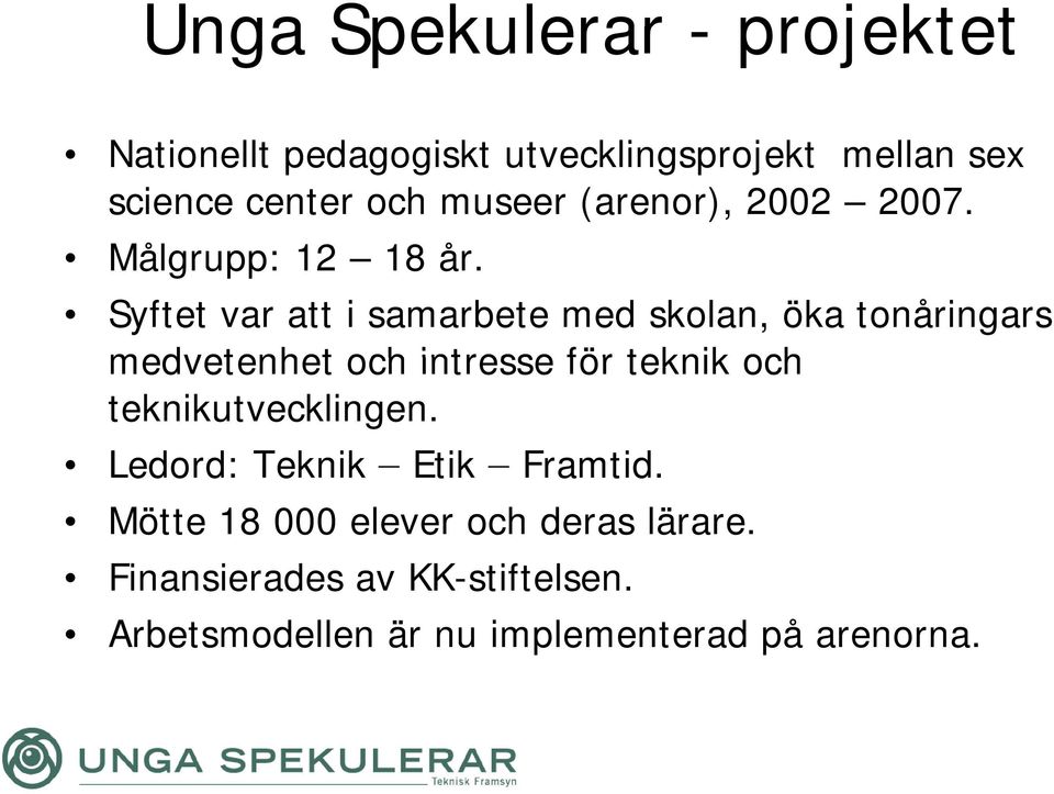 Syftet var att i samarbete med skolan, öka tonåringars medvetenhet och intresse för teknik och