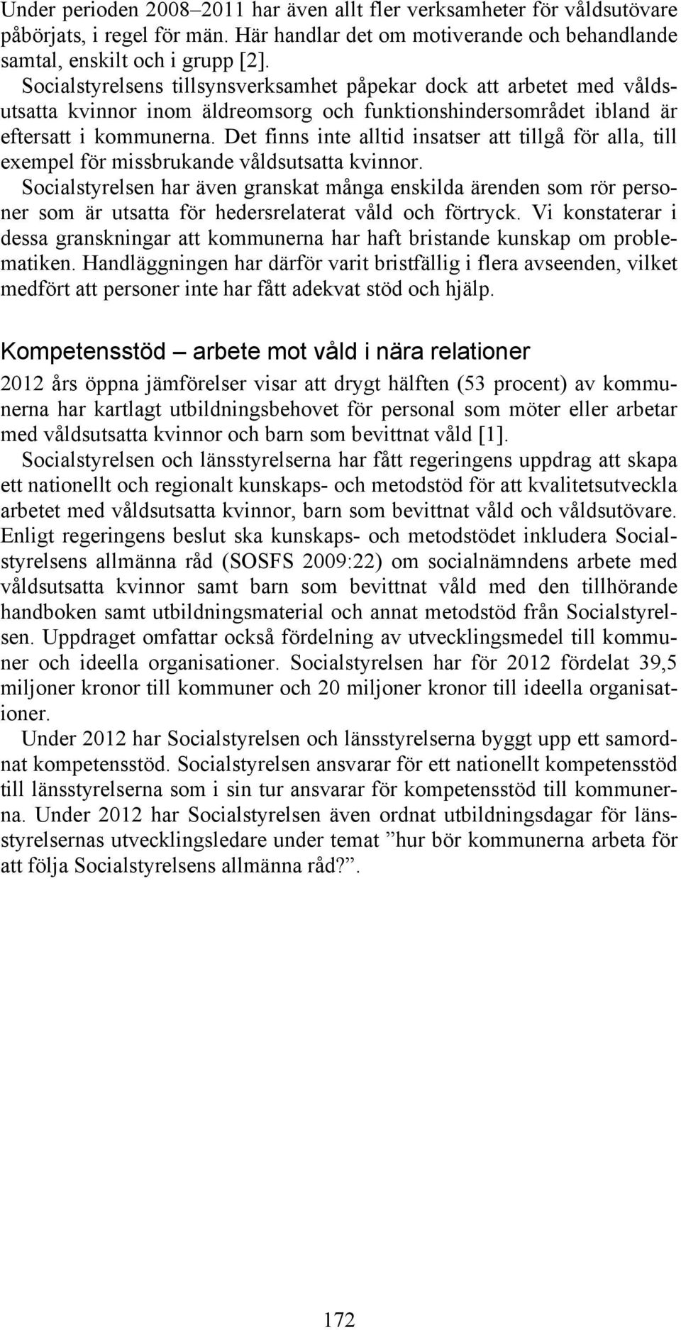 Det finns inte alltid insatser att tillgå för alla, till exempel för missbrukande våldsutsatta kvinnor.