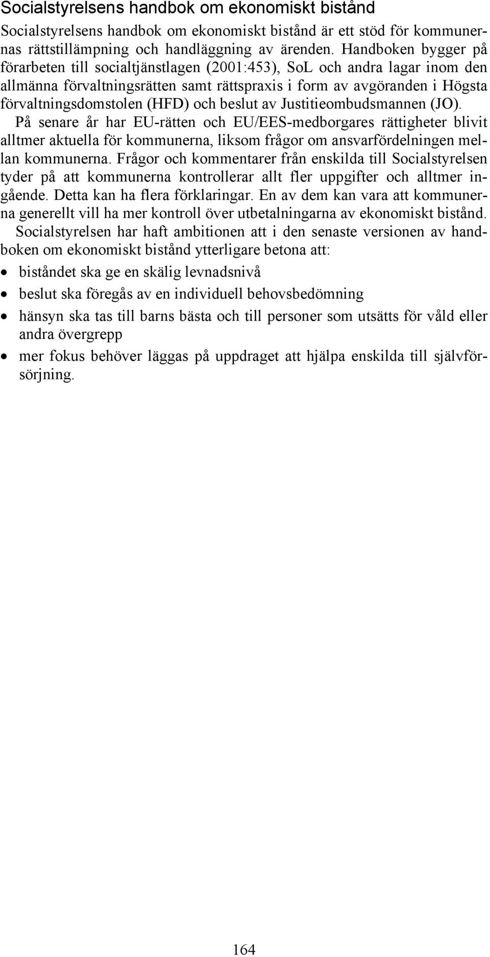 och beslut av Justitieombudsmannen (JO). På senare år har EU-rätten och EU/EES-medborgares rättigheter blivit alltmer aktuella för kommunerna, liksom frågor om ansvarfördelningen mellan kommunerna.