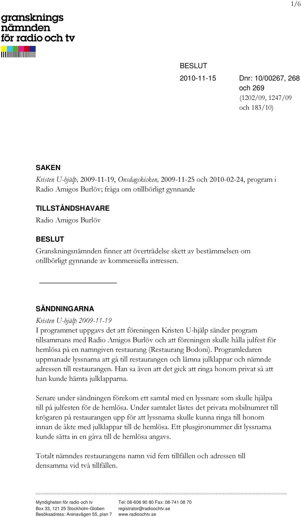 SÄNDNINGARNA Kristen U-hjälp 2009-11-19 I programmet uppgavs det att föreningen Kristen U-hjälp sänder program tillsammans med Radio Amigos Burlöv och att föreningen skulle hålla julfest för hemlösa