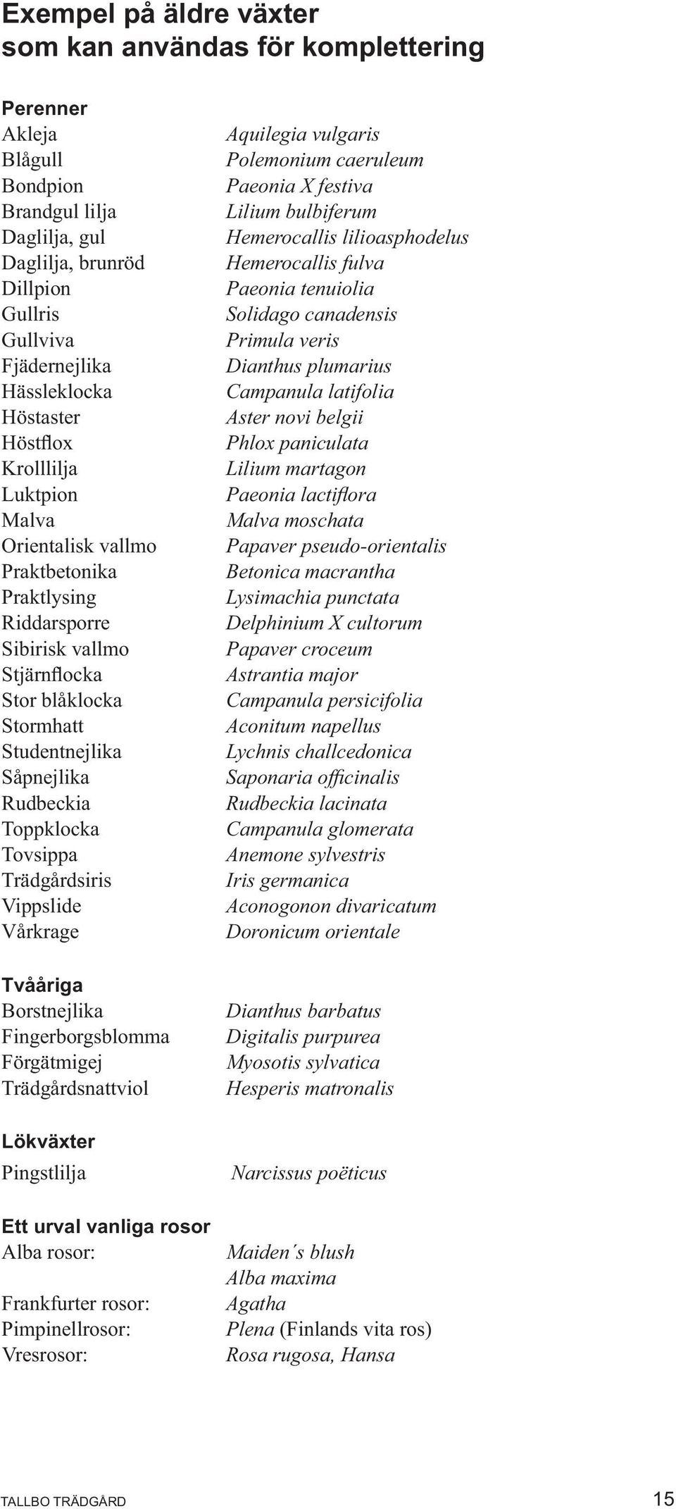 Toppklocka Tovsippa Trädgårdsiris Vippslide Vårkrage Tvååriga Borstnejlika Fingerborgsblomma Förgätmigej Trädgårdsnattviol Aquilegia vulgaris Polemonium caeruleum Paeonia X festiva Lilium bulbiferum