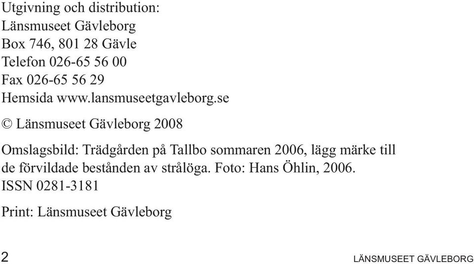 se Länsmuseet Gävleborg 2008 Omslagsbild: Trädgården på Tallbo sommaren 2006, lägg märke