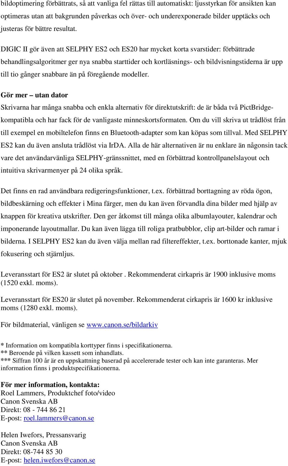 DIGIC II gör även att SELPHY ES2 och ES20 har mycket korta svarstider: förbättrade behandlingsalgoritmer ger nya snabba starttider och kortläsnings- och bildvisningstiderna är upp till tio gånger