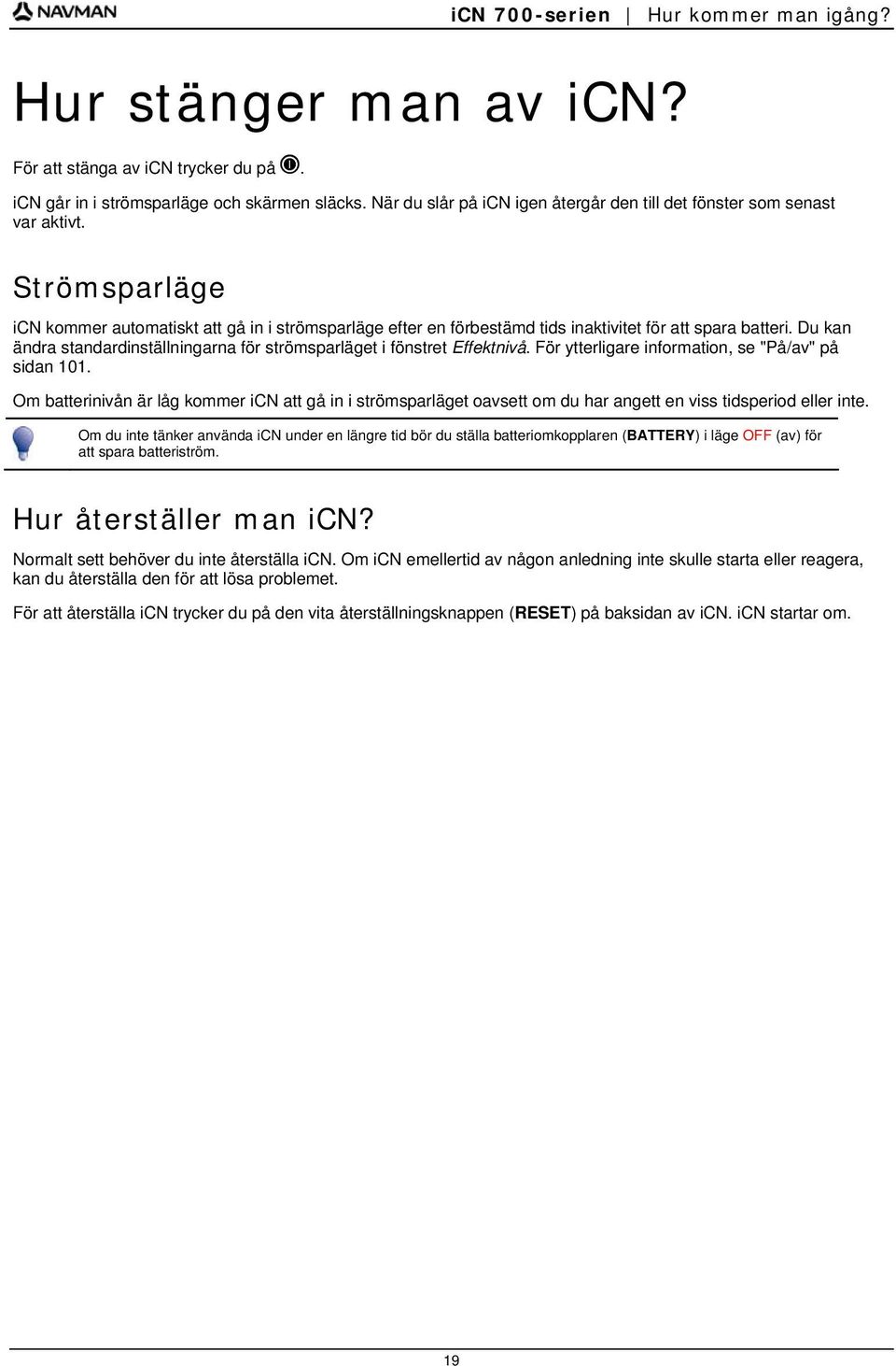 Du kan ändra standardinställningarna för strömsparläget i fönstret Effektnivå. För ytterligare information, se "På/av" på sidan 101.