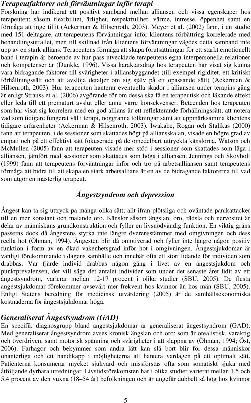 (2002) fann, i en studie med 151 deltagare, att terapeutens förväntningar inför klientens förbättring korrelerade med behandlingsutfallet, men till skillnad från klientens förväntningar vägdes detta