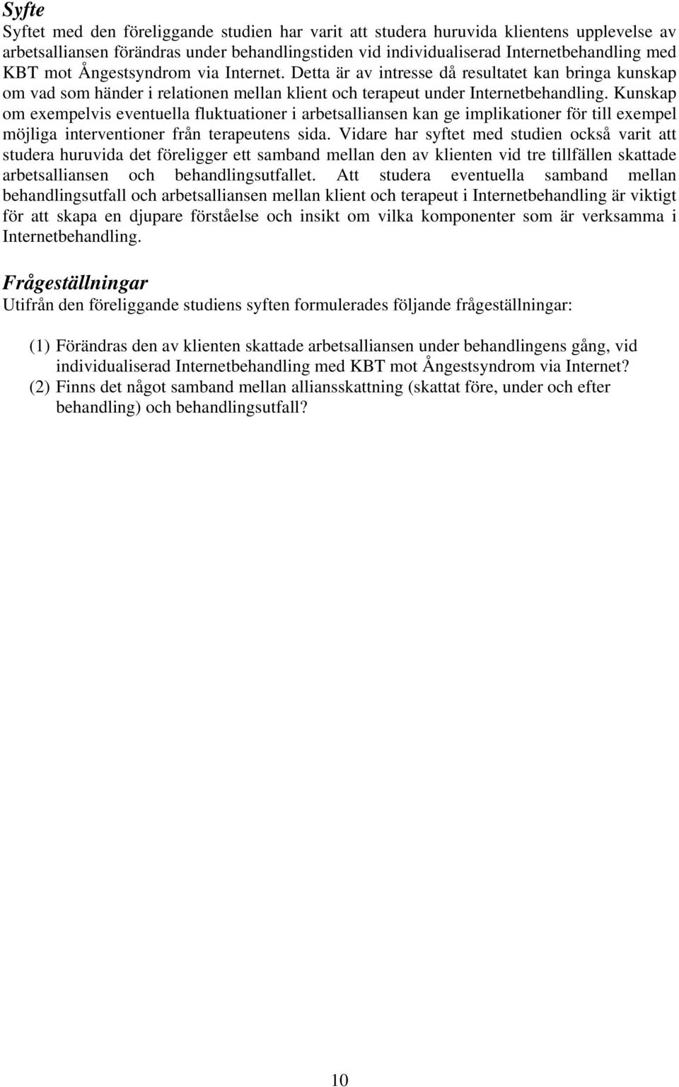 Kunskap om exempelvis eventuella fluktuationer i arbetsalliansen kan ge implikationer för till exempel möjliga interventioner från terapeutens sida.