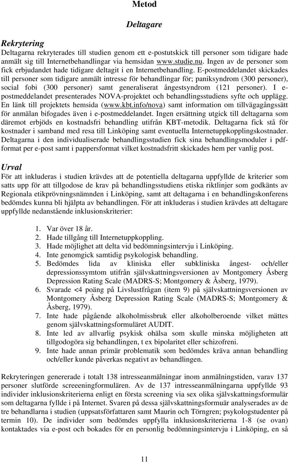 E-postmeddelandet skickades till personer som tidigare anmält intresse för behandlingar för; paniksyndrom (300 personer), social fobi (300 personer) samt generaliserat ångestsyndrom (121 personer).