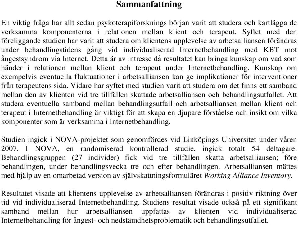 ångestsyndrom via Internet. Detta är av intresse då resultatet kan bringa kunskap om vad som händer i relationen mellan klient och terapeut under Internetbehandling.