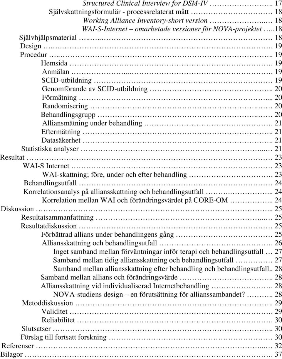 . 20 Alliansmätning under behandling. 21 Eftermätning.. 21 Datasäkerhet.. 21 Statistiska analyser... 21 Resultat 23 WAI-S Internet 23 WAI-skattning; före, under och efter behandling.