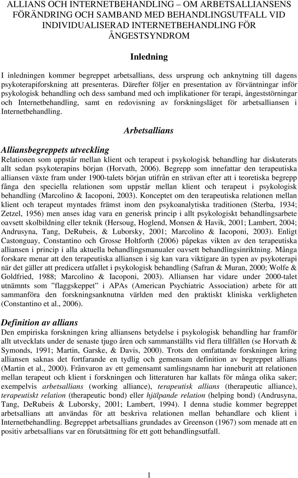 Därefter följer en presentation av förväntningar inför psykologisk behandling och dess samband med och implikationer för terapi, ångeststörningar och Internetbehandling, samt en redovisning av