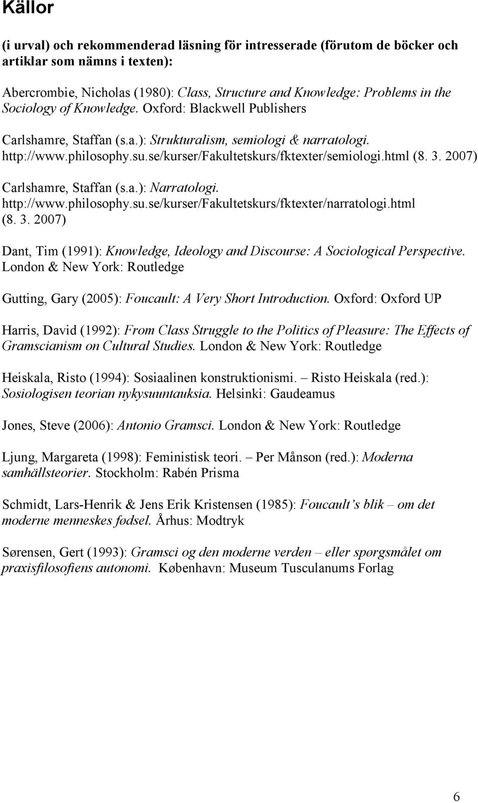 2007) Carlshamre, Staffan (s.a.): Narratologi. http://www.philosophy.su.se/kurser/fakultetskurs/fktexter/narratologi.html (8. 3.