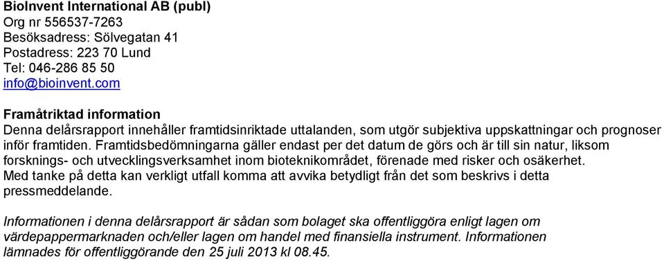 Framtidsbedömningarna gäller endast per det datum de görs och är till sin natur, liksom forsknings- och utvecklingsverksamhet inom bioteknikområdet, förenade med risker och osäkerhet.