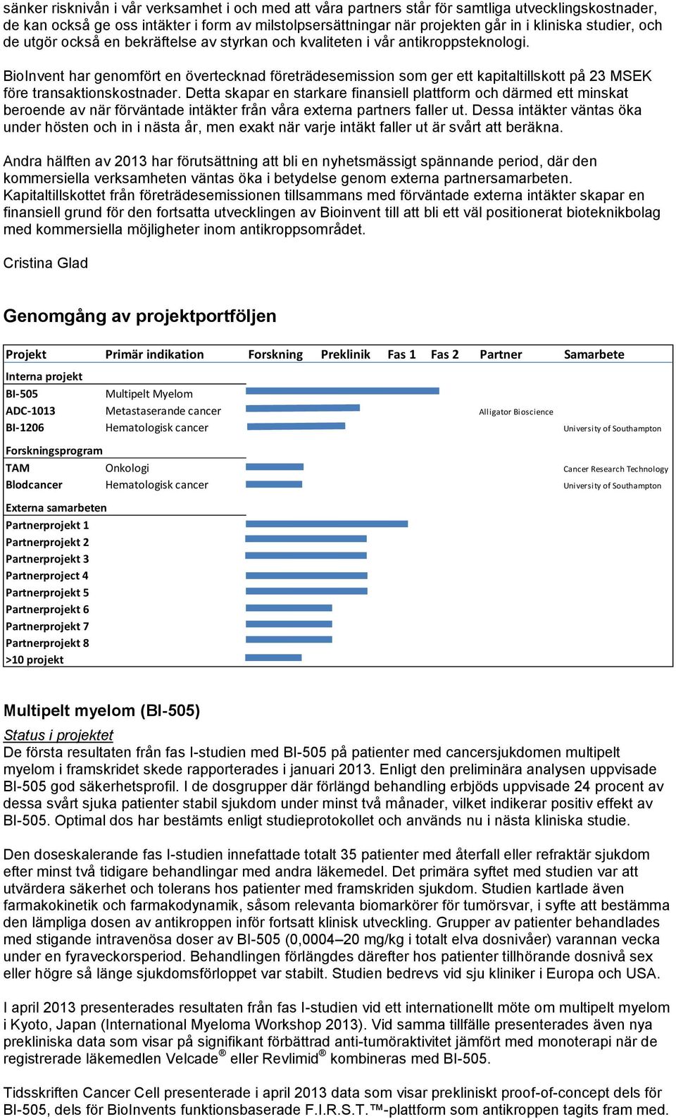 BioInvent har genomfört en övertecknad företrädesemission som ger ett kapitaltillskott på 23 MSEK före transaktionskostnader.