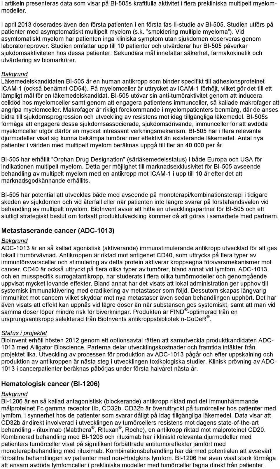 Vid asymtomatiskt myelom har patienten inga kliniska symptom utan sjukdomen observeras genom laboratorieprover.