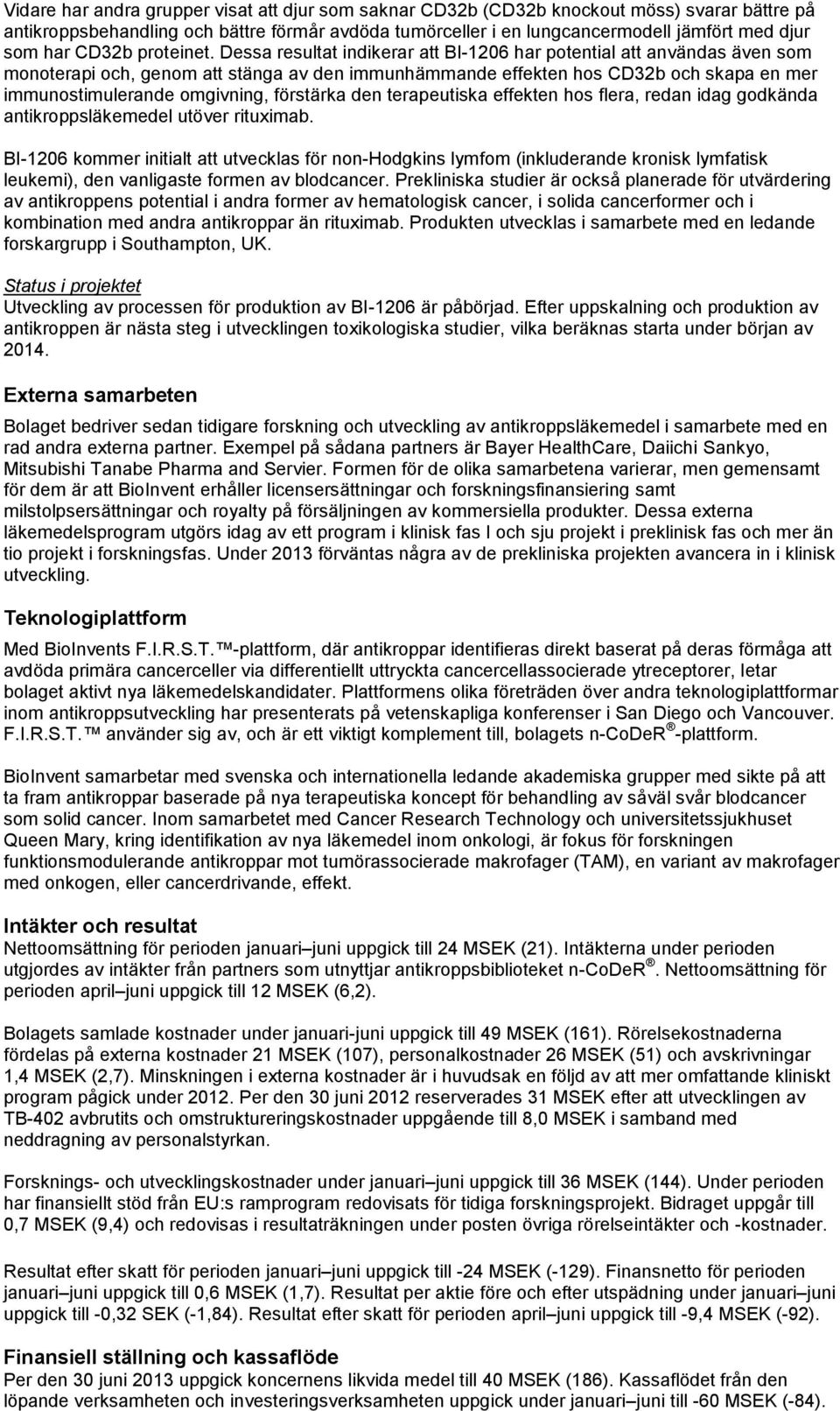 Dessa resultat indikerar att BI-1206 har potential att användas även som monoterapi och, genom att stänga av den immunhämmande effekten hos CD32b och skapa en mer immunostimulerande omgivning,