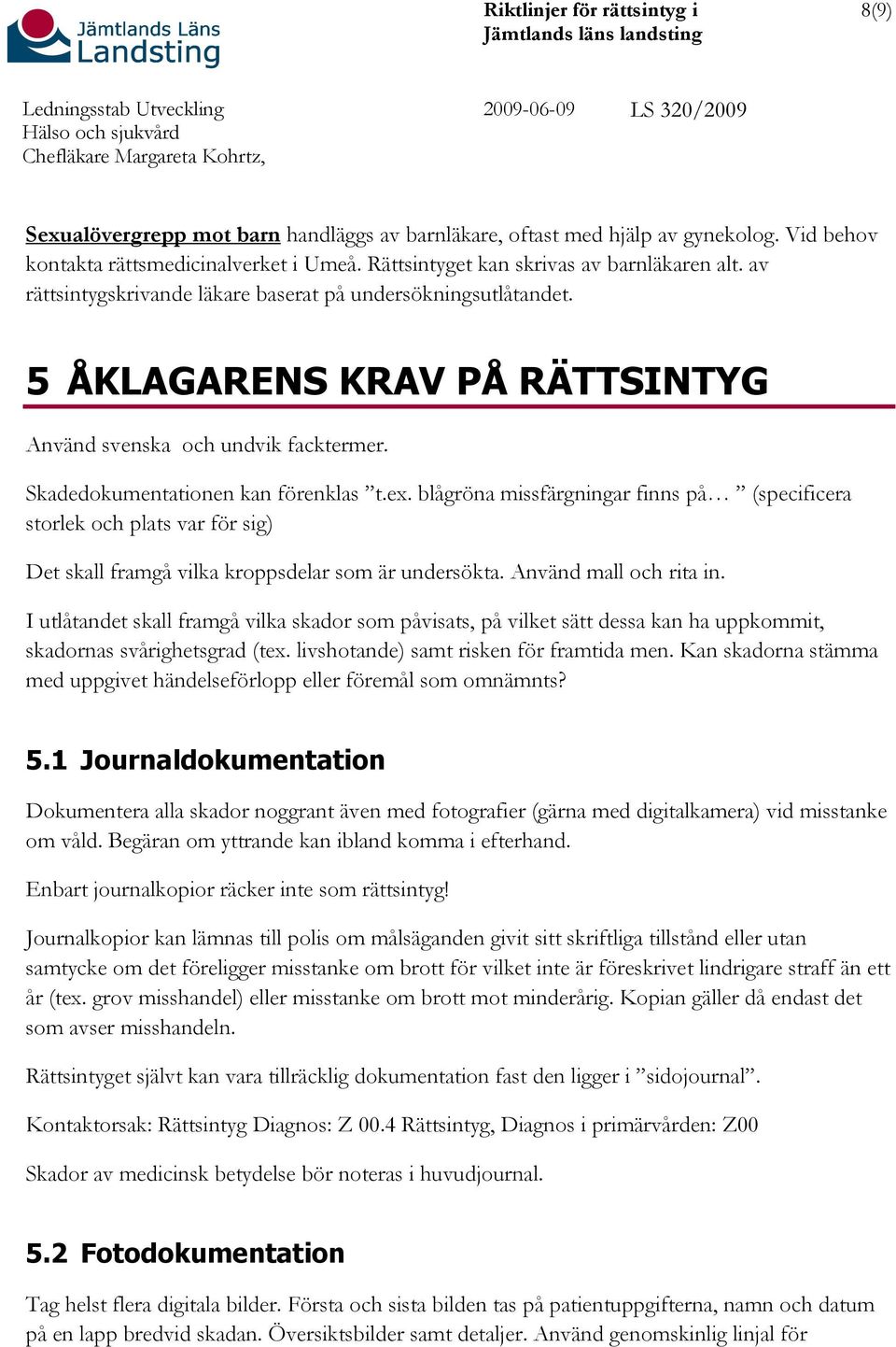 blågröna missfärgningar finns på (specificera storlek och plats var för sig) Det skall framgå vilka kroppsdelar som är undersökta. Använd mall och rita in.