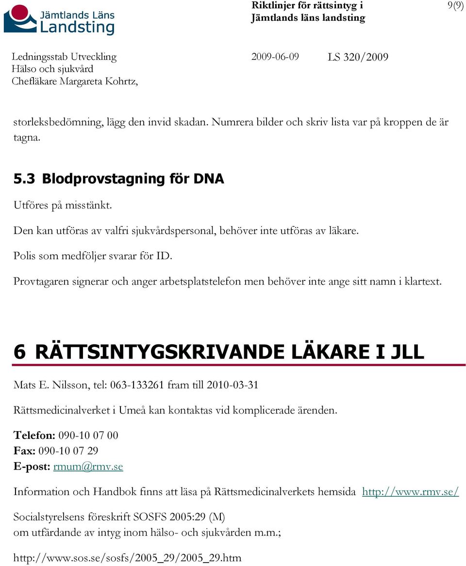 Provtagaren signerar och anger arbetsplatstelefon men behöver inte ange sitt namn i klartext. 6 RÄTTSINTYGSKRIVANDE LÄKARE I JLL Mats E.