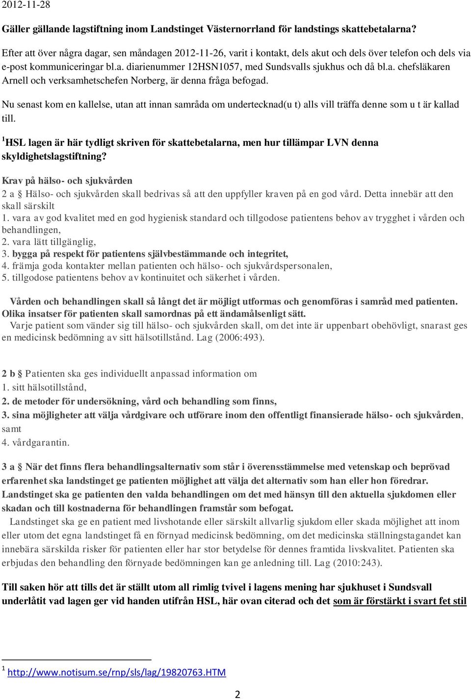 a. chefsläkaren Arnell och verksamhetschefen Norberg, är denna fråga befogad. Nu senast kom en kallelse, utan att innan samråda om undertecknad(u t) alls vill träffa denne som u t är kallad till.