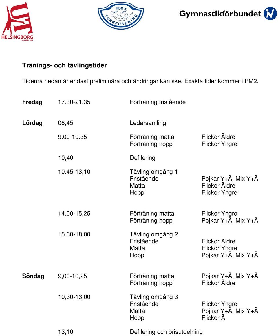 45-13,10 Tävling omgång 1 Fristående Matta Hopp Pojkar Y+Ä, Mix Y+Ä Flickor Äldre Flickor Yngre 14,00-15,25 Förträning matta Flickor Yngre Förträning hopp Pojkar Y+Ä, Mix Y+Ä 15.