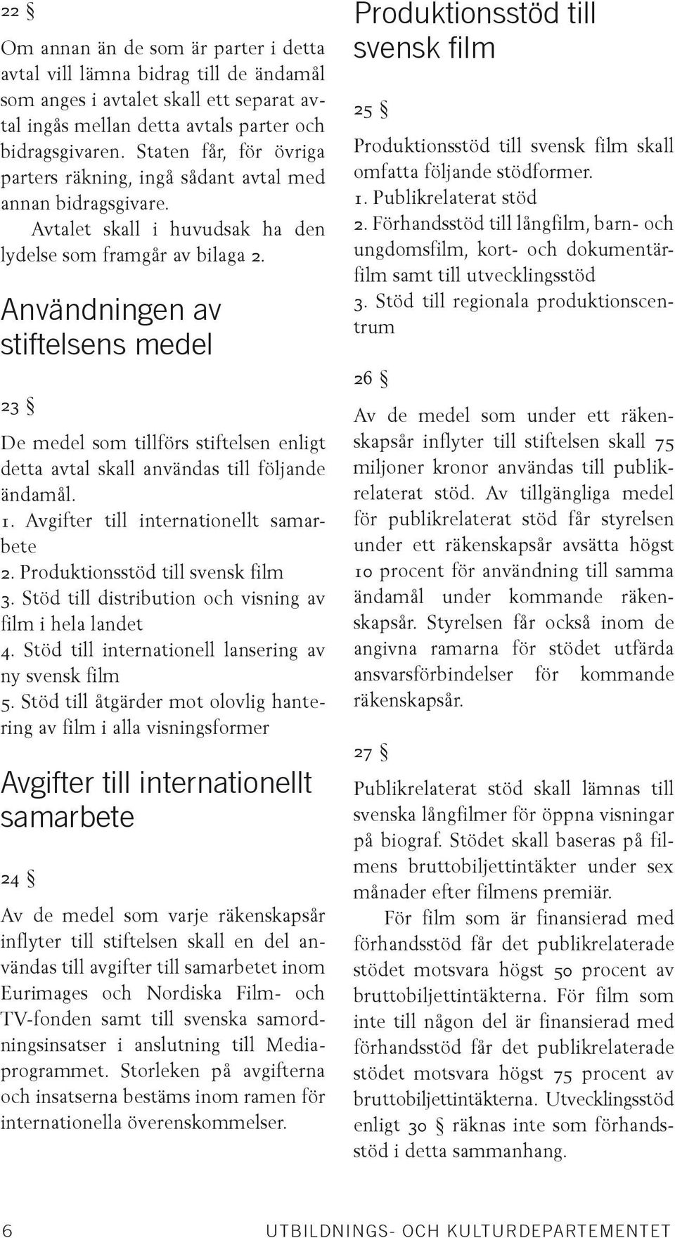 Användningen av stiftelsens medel 23 De medel som tillförs stiftelsen enligt detta avtal skall användas till följande ändamål. 1. Avgifter till internationellt samarbete 2.