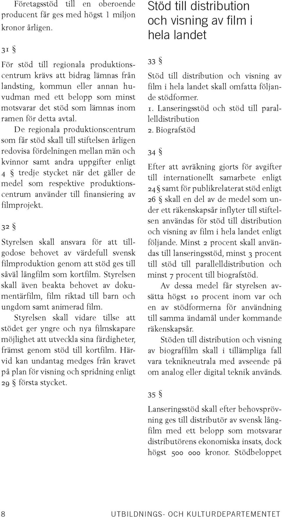 De regionala produktionscentrum som får stöd skall till stiftelsen årligen redovisa fördelningen mellan män och kvinnor samt andra uppgifter enligt 4 tredje stycket när det gäller de medel som