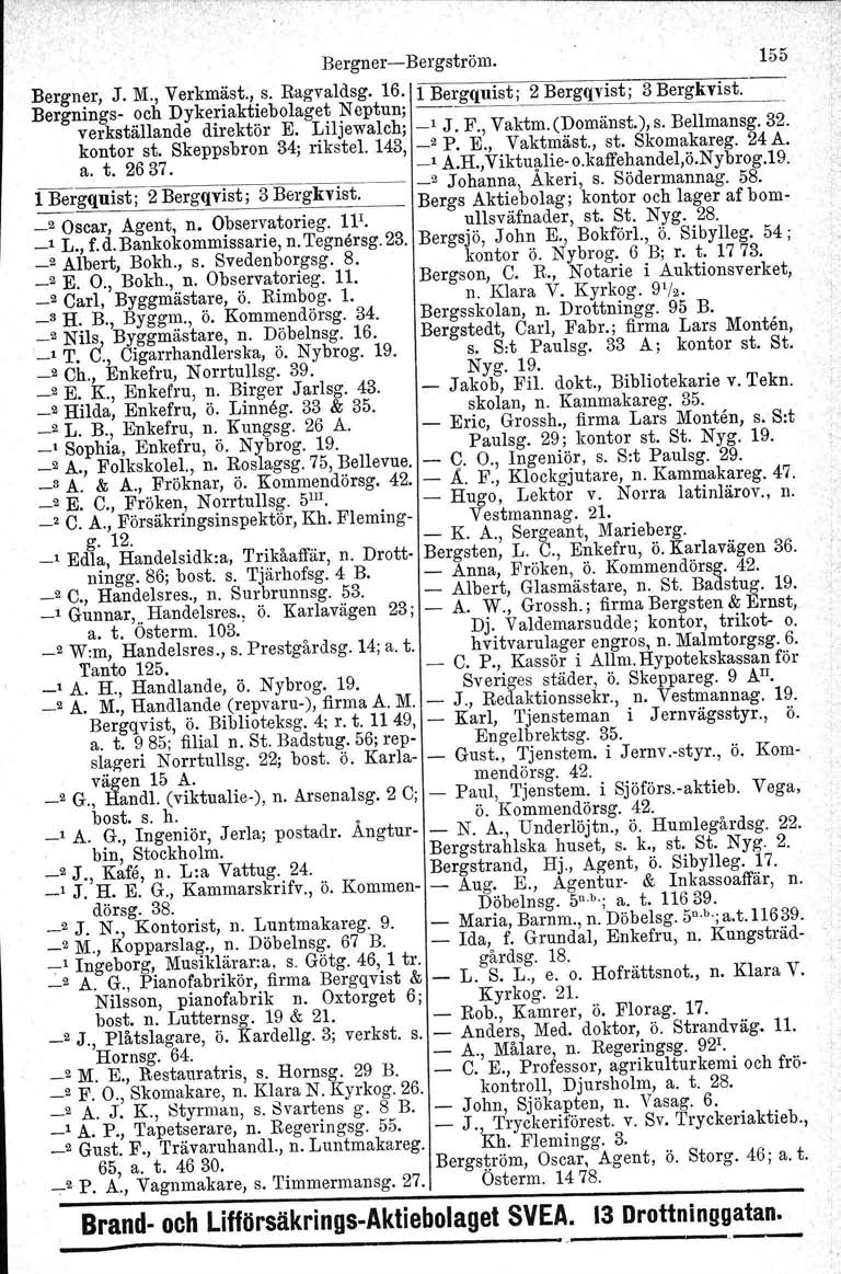 BergnerBergström. 155 o Ö. Bergner, J. M., Verkmäst., s. Ragvaldsg. 16. 1 Bergquist 2 Bergqvist 3 Bergkvist Bergnings och Dykeriaktiebolaget Neptun; verkställande direktör E. Liljewalch; ',, J. F.